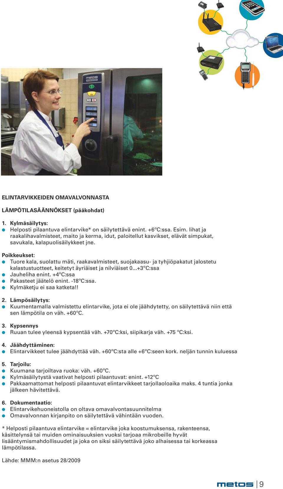 Poikkeukset: Tuore kala, suolattu mäti, raakavalmisteet, suojakaasu- ja tyhjiöpakatut jalostetu kalastustuotteet, keitetyt äyriäiset ja nilviäiset 0...+3ºC:ssa Jauheliha enint.