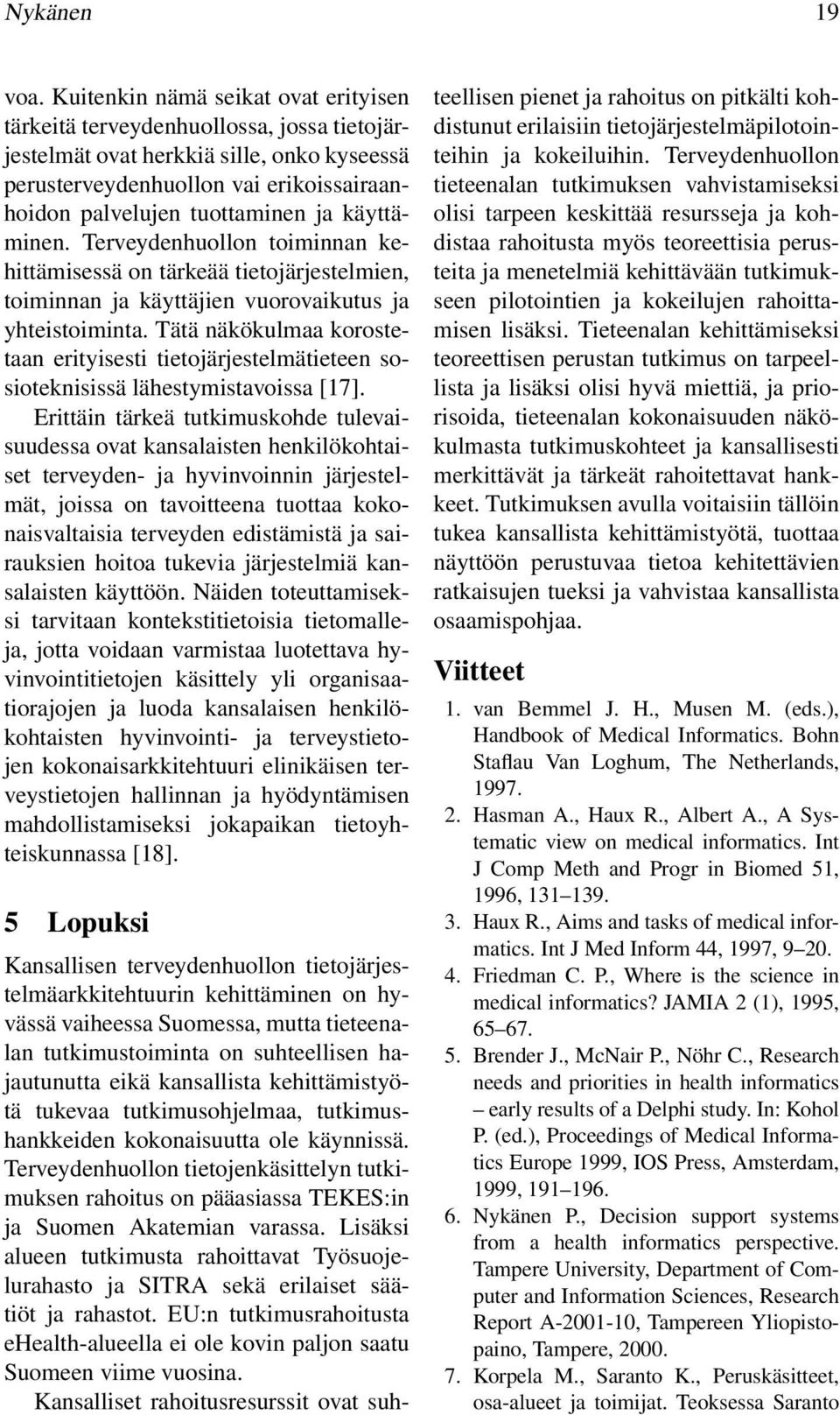 käyttäminen. Terveydenhuollon toiminnan kehittämisessä on tärkeää tietojärjestelmien, toiminnan ja käyttäjien vuorovaikutus ja yhteistoiminta.