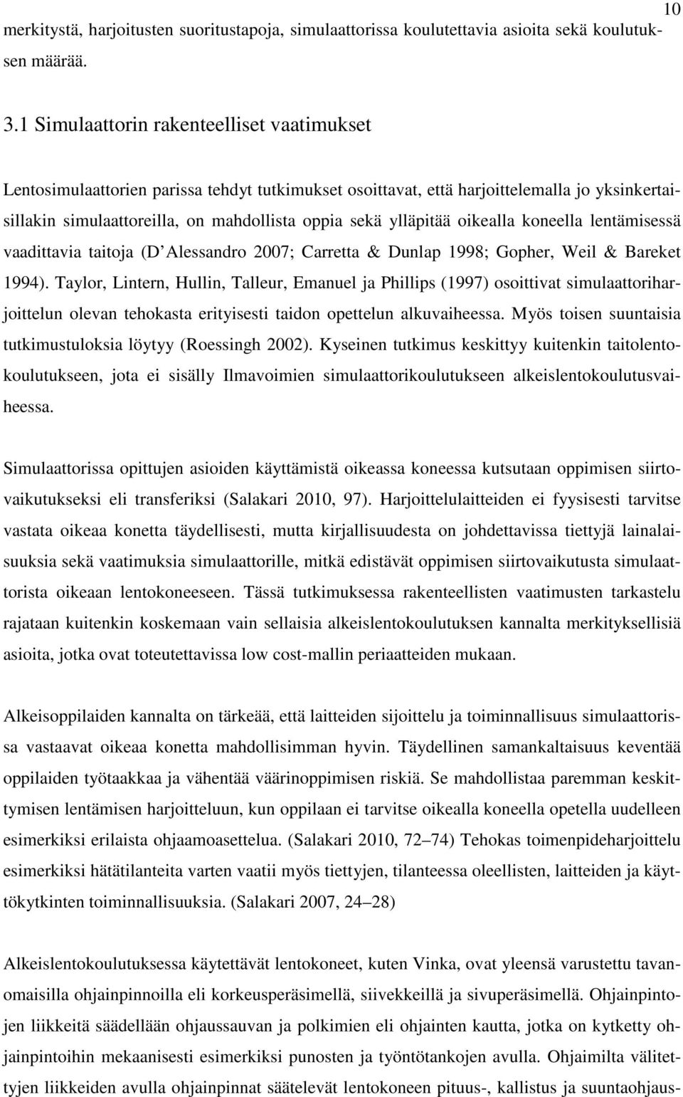 ylläpitää oikealla koneella lentämisessä vaadittavia taitoja (D Alessandro 2007; Carretta & Dunlap 1998; Gopher, Weil & Bareket 1994).