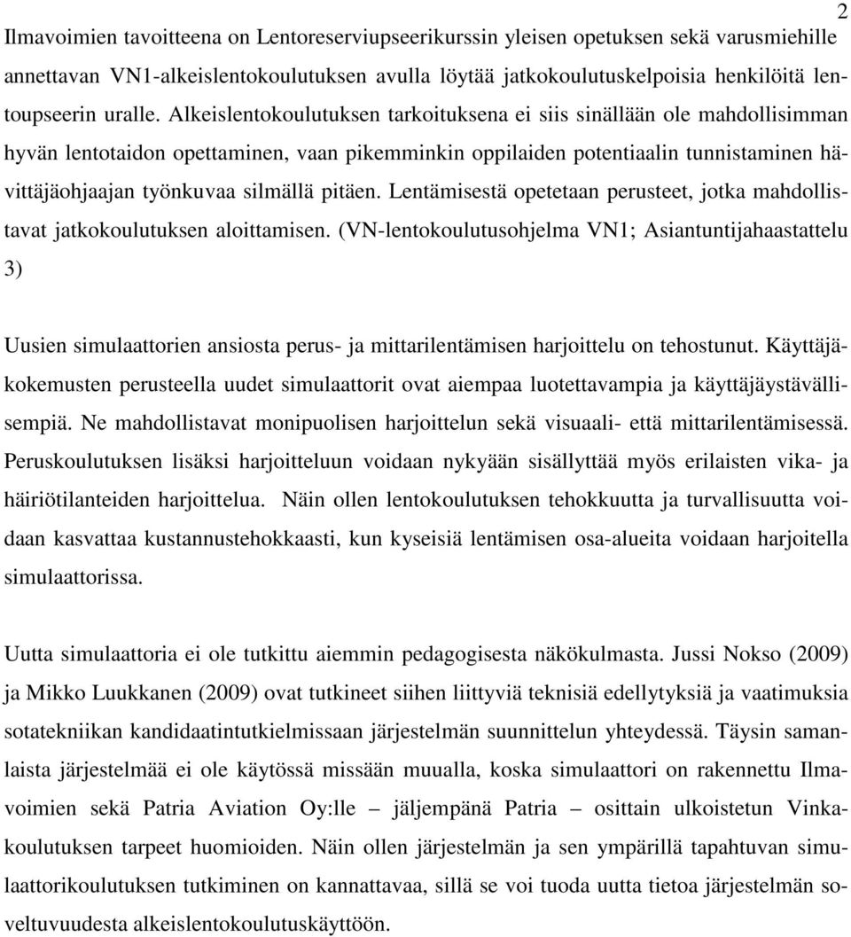 pitäen. Lentämisestä opetetaan perusteet, jotka mahdollistavat jatkokoulutuksen aloittamisen.