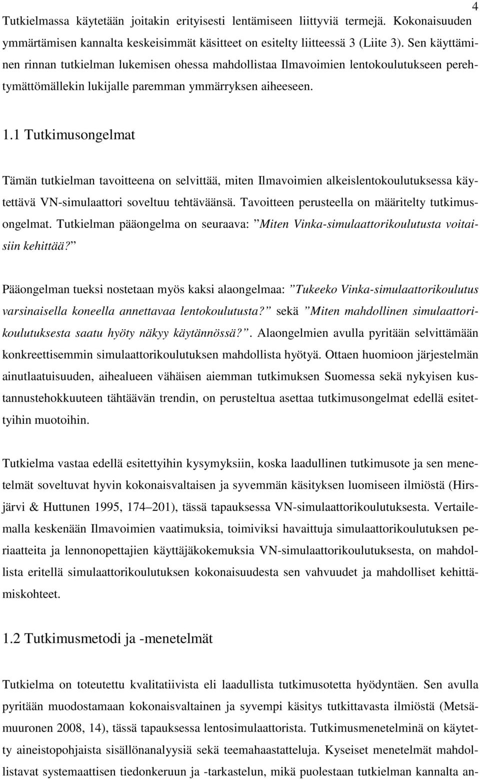 1 Tutkimusongelmat Tämän tutkielman tavoitteena on selvittää, miten Ilmavoimien alkeislentokoulutuksessa käytettävä VN-simulaattori soveltuu tehtäväänsä.