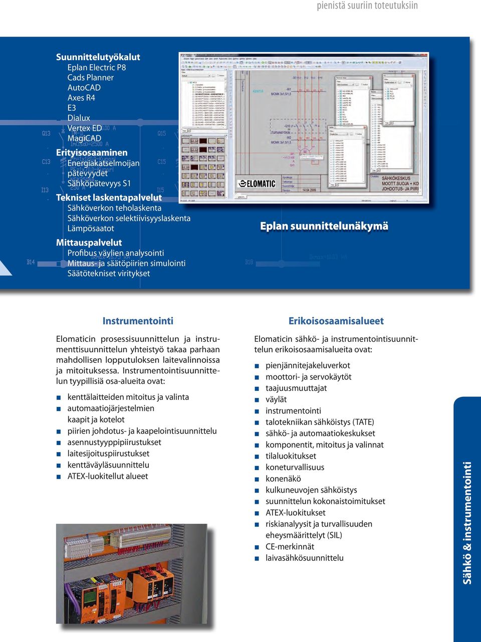 Eplan suunnittelunäkymä Instrumentointi Elomaticin prosessisuunnittelun ja instrumenttisuunnittelun yhteistyö takaa parhaan mahdollisen lopputuloksen laitevalinnoissa ja mitoituksessa.