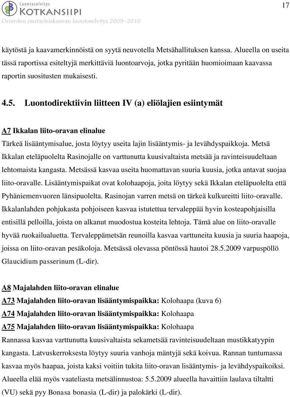 Luontodirektiivin liitteen IV (a) eliölajien esiintymät A7 Ikkalan liito-oravan elinalue Tärkeä lisääntymisalue, josta löytyy useita lajin lisääntymis- ja levähdyspaikkoja.