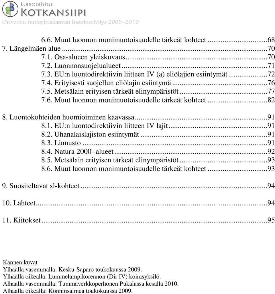 .. 82 8. Luontokohteiden huomioiminen kaavassa... 91 8.1. EU:n luontodirektiivin liitteen IV lajit... 91 8.2. Uhanalaislajiston esiintymät... 91 8.3. Linnusto... 91 8.4. Natura 2000 -alueet... 92 8.5.