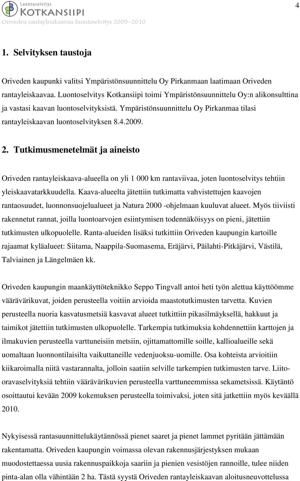 2. Tutkimusmenetelmät ja aineisto Oriveden rantayleiskaava-alueella on yli 1 000 km rantaviivaa, joten luontoselvitys tehtiin yleiskaavatarkkuudella.