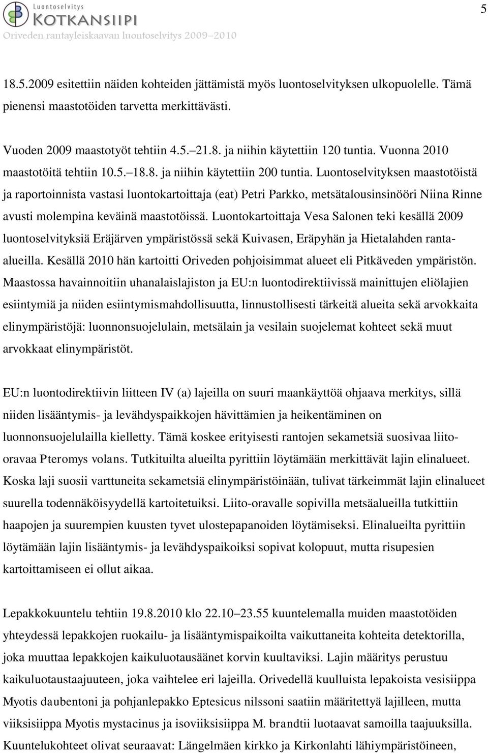 Luontoselvityksen maastotöistä ja raportoinnista vastasi luontokartoittaja (eat) Petri Parkko, metsätalousinsinööri Niina Rinne avusti molempina keväinä maastotöissä.