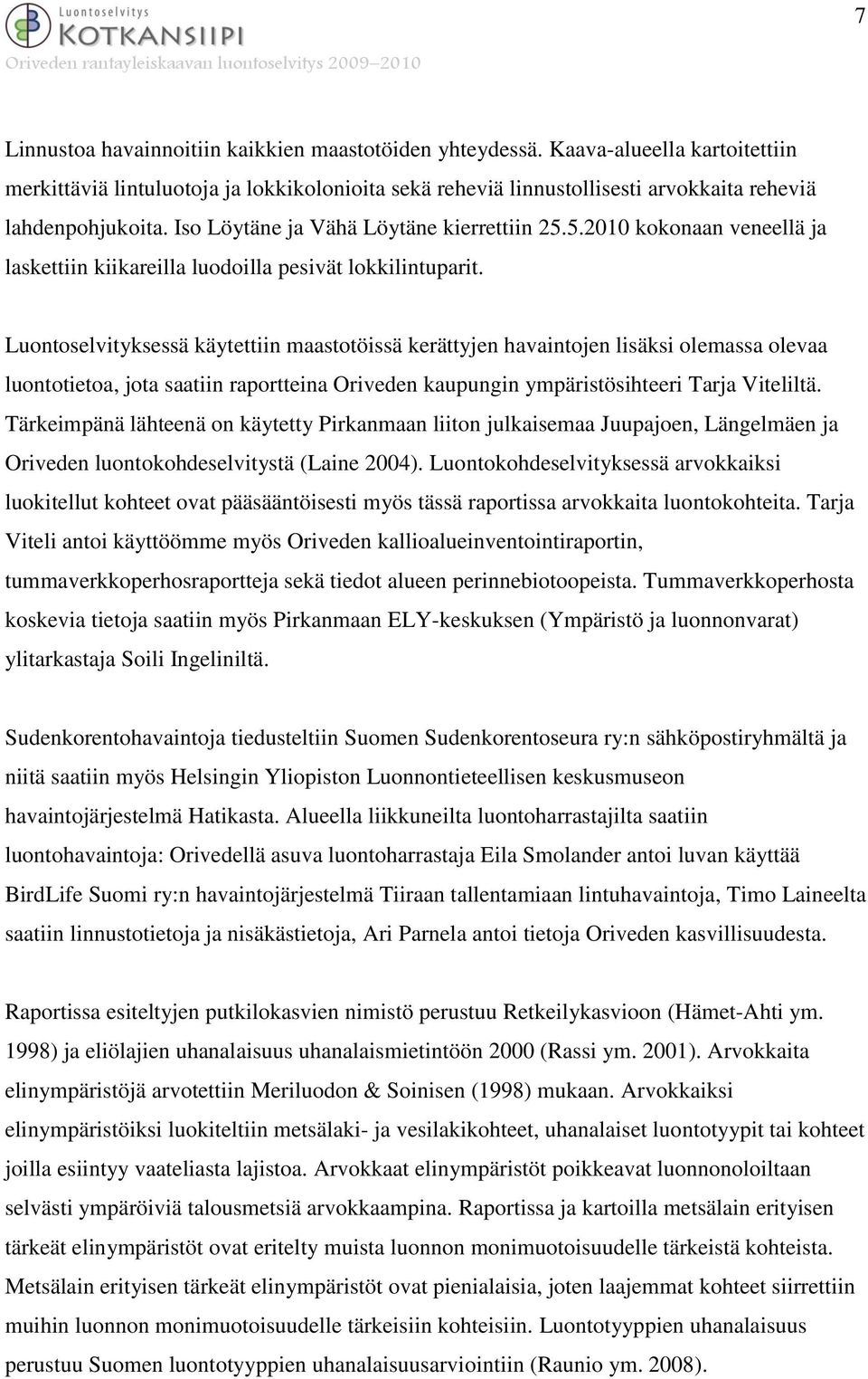 Luontoselvityksessä käytettiin maastotöissä kerättyjen havaintojen lisäksi olemassa olevaa luontotietoa, jota saatiin raportteina Oriveden kaupungin ympäristösihteeri Tarja Viteliltä.