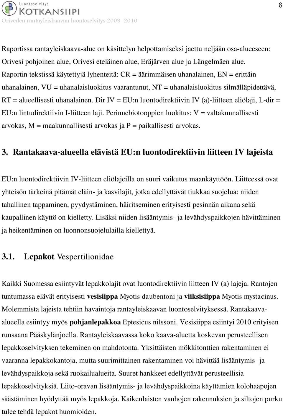 uhanalainen. Dir IV = EU:n luontodirektiivin IV (a)-liitteen eliölaji, L-dir = EU:n lintudirektiivin I-liitteen laji.