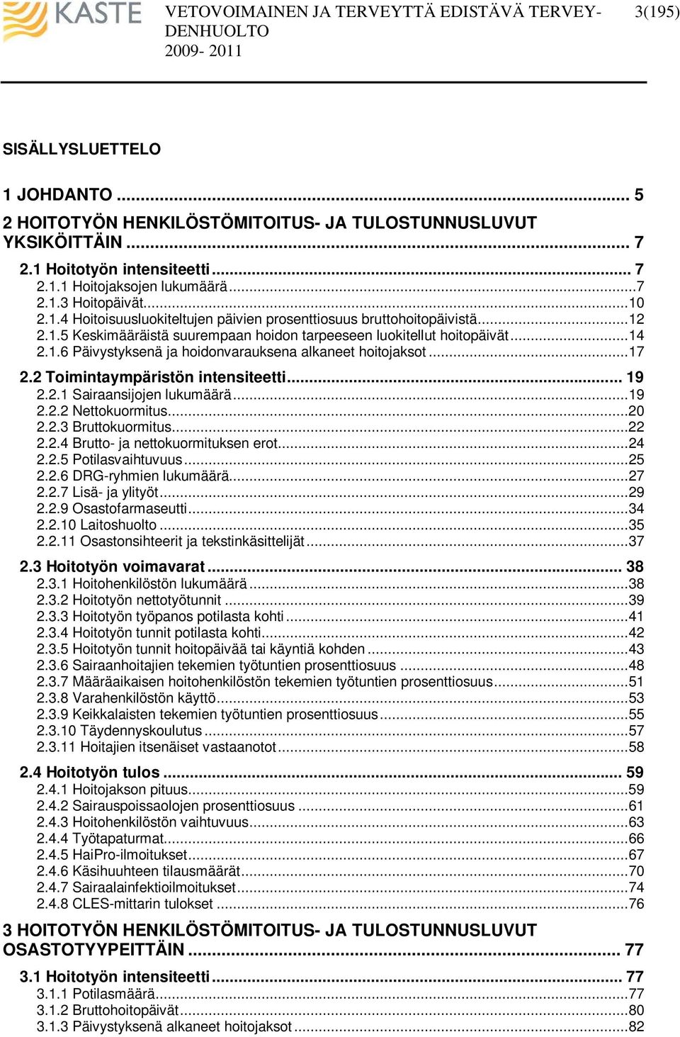 ..17 2.2 Toimintaympäristön intensiteetti... 19 2.2.1 Sairaansijojen lukumäärä...19 2.2.2 Nettokuormitus...20 2.2.3 Bruttokuormitus...22 2.2.4 Brutto- ja nettokuormituksen erot...24 2.2.5 Potilasvaihtuvuus.