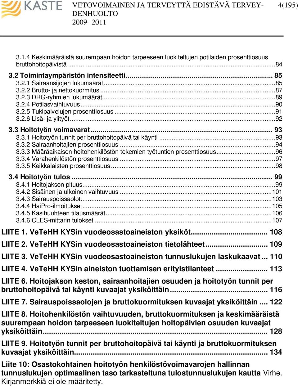 .. 93 3.3.1 Hoitotyön tunnit per bruttohoitopäivä tai käynti...93 3.3.2 Sairaanhoitajien prosenttiosuus...94 3.3.3 Määräaikaisen hoitohenkilöstön tekemien työtuntien prosenttiosuus...96 3.3.4 Varahenkilöstön prosenttiosuus.