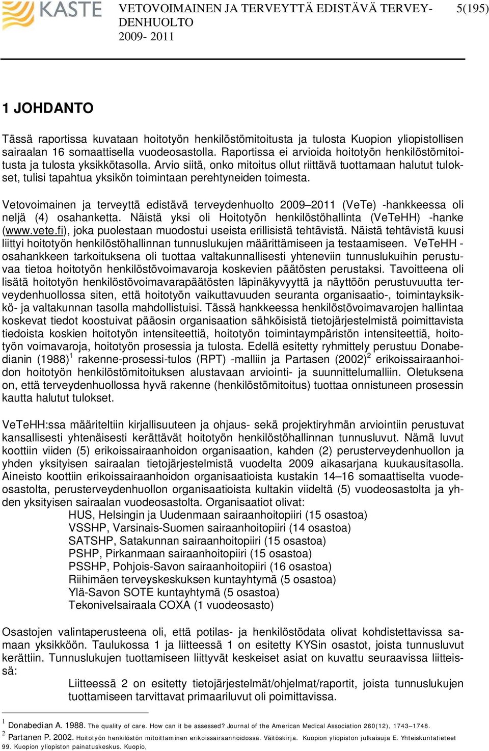 Arvio siitä, onko mitoitus ollut riittävä tuottamaan halutut tulokset, tulisi tapahtua yksikön toimintaan perehtyneiden toimesta.