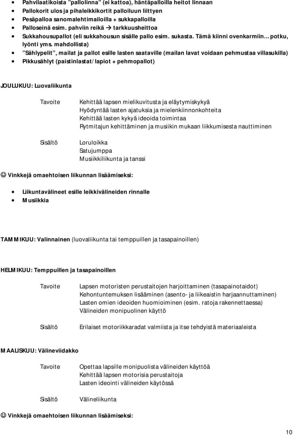 mahdollista) Sählypelit, mailat ja pallot esille lasten saataville (mailan lavat voidaan pehmustaa villasukilla) Pikkusählyt (paistinlastat/lapiot + pehmopallot) JOULUKUU: Luovaliikunta Kehittää