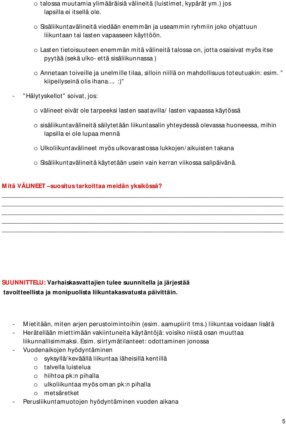 o Lasten tietoisuuteen enemmän mitä välineitä talossa on, jotta osaisivat myös itse pyytää (sekä ulko- että sisäliikunnassa ) o Annetaan toiveille ja unelmille tilaa, silloin niillä on mahdollisuus