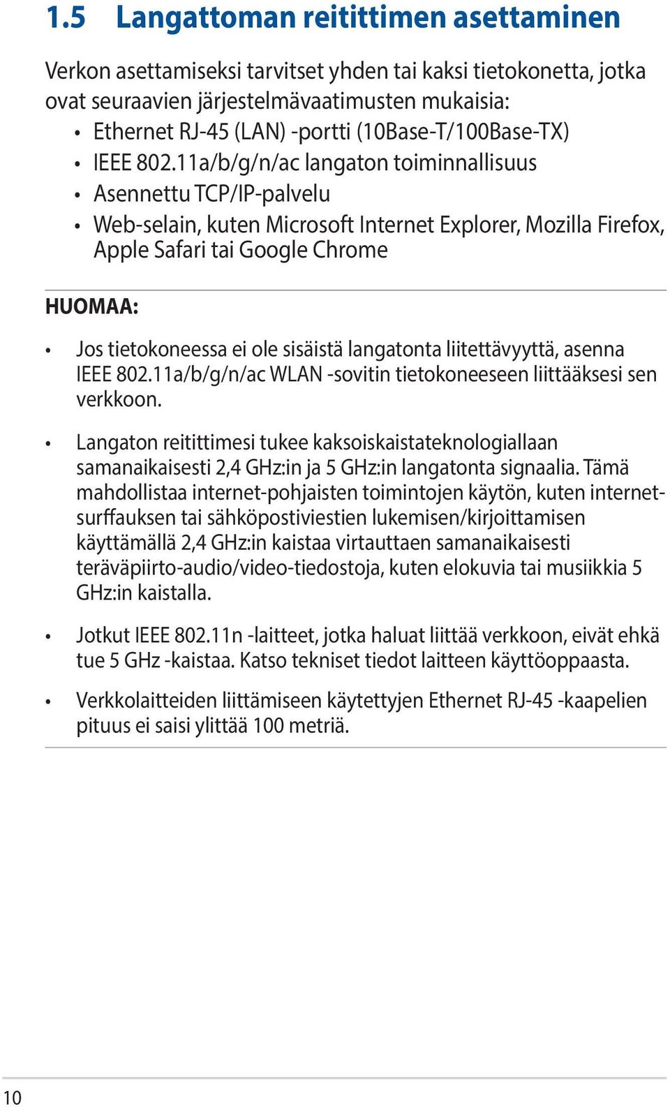 11a/b/g/n/ac langaton toiminnallisuus Asennettu TCP/IP-palvelu Web-selain, kuten Microsoft Internet Explorer, Mozilla Firefox, Apple Safari tai Google Chrome HUOMAA: Jos tietokoneessa ei ole sisäistä