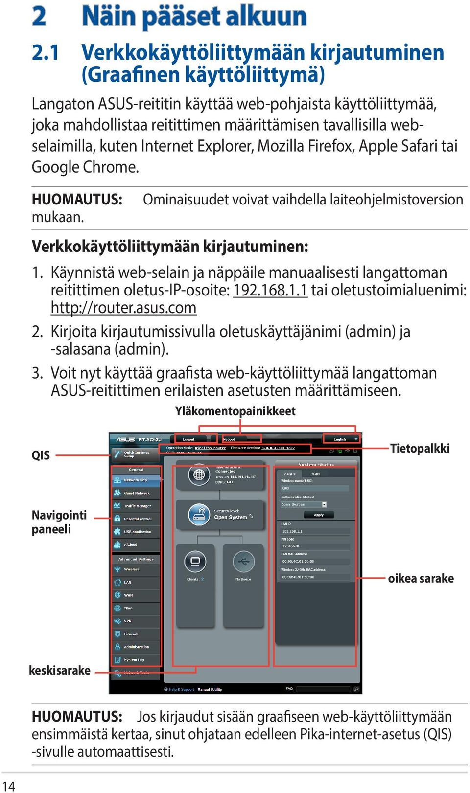 kuten Internet Explorer, Mozilla Firefox, Apple Safari tai Google Chrome. HUOMAUTUS: mukaan. Ominaisuudet voivat vaihdella laiteohjelmistoversion Verkkokäyttöliittymään kirjautuminen: 1.