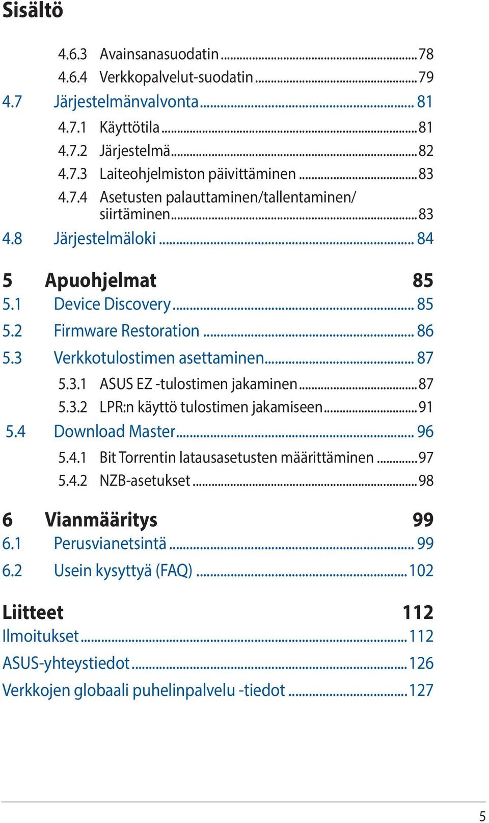 3 Verkkotulostimen asettaminen... 87 5.3.1 ASUS EZ -tulostimen jakaminen...87 5.3.2 LPR:n käyttö tulostimen jakamiseen...91 5.4 Download Master... 96 5.4.1 Bit Torrentin latausasetusten määrittäminen.