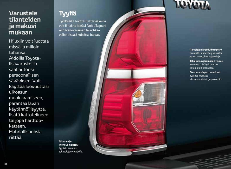 Tyyliä Tyylikkäillä Toyota-lisätarvikkeilla voit ilmaista itseäsi. Voit olla juuri niin hienovarainen tai rohkea valinnoissasi kuin itse haluat.