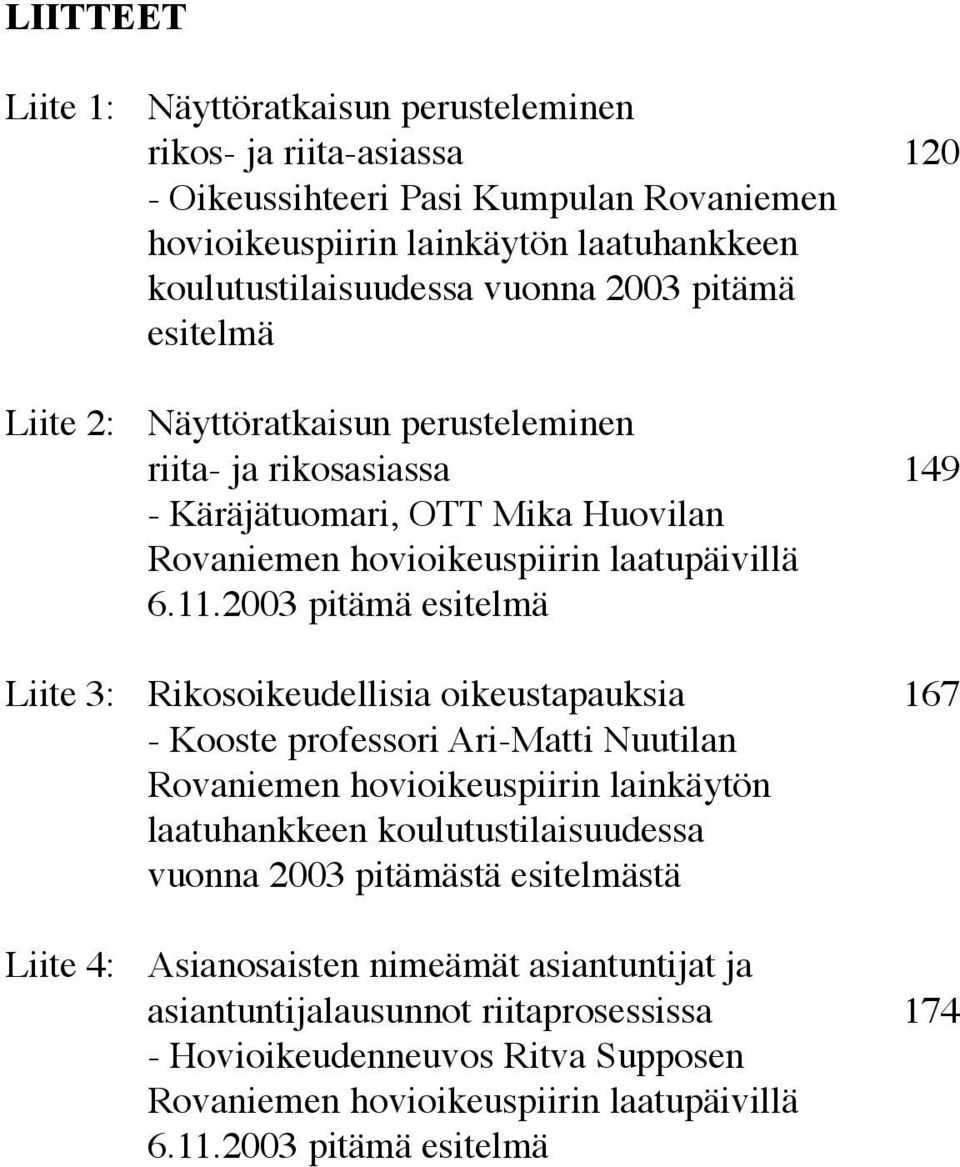 2003 pitämä esitelmä Liite 3: Rikosoikeudellisia oikeustapauksia 167 - Kooste professori Ari-Matti Nuutilan Rovaniemen hovioikeuspiirin lainkäytön laatuhankkeen koulutustilaisuudessa vuonna
