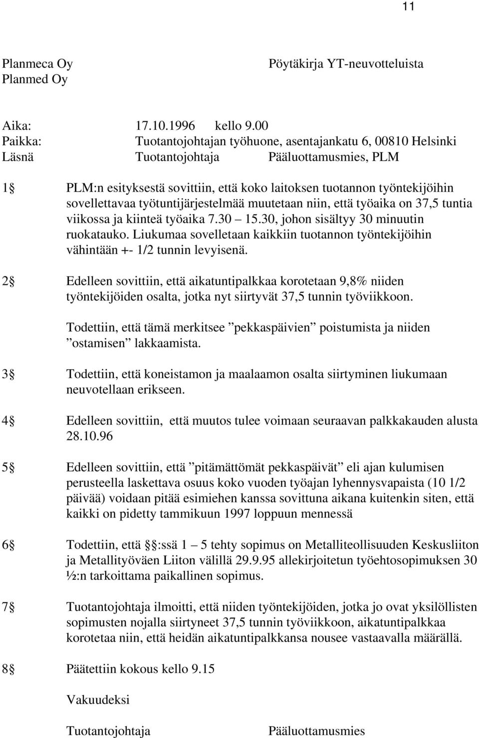 sovellettavaa työtuntijärjestelmää muutetaan niin, että työaika on 37,5 tuntia viikossa ja kiinteä työaika 7.30 15.30, johon sisältyy 30 minuutin ruokatauko.