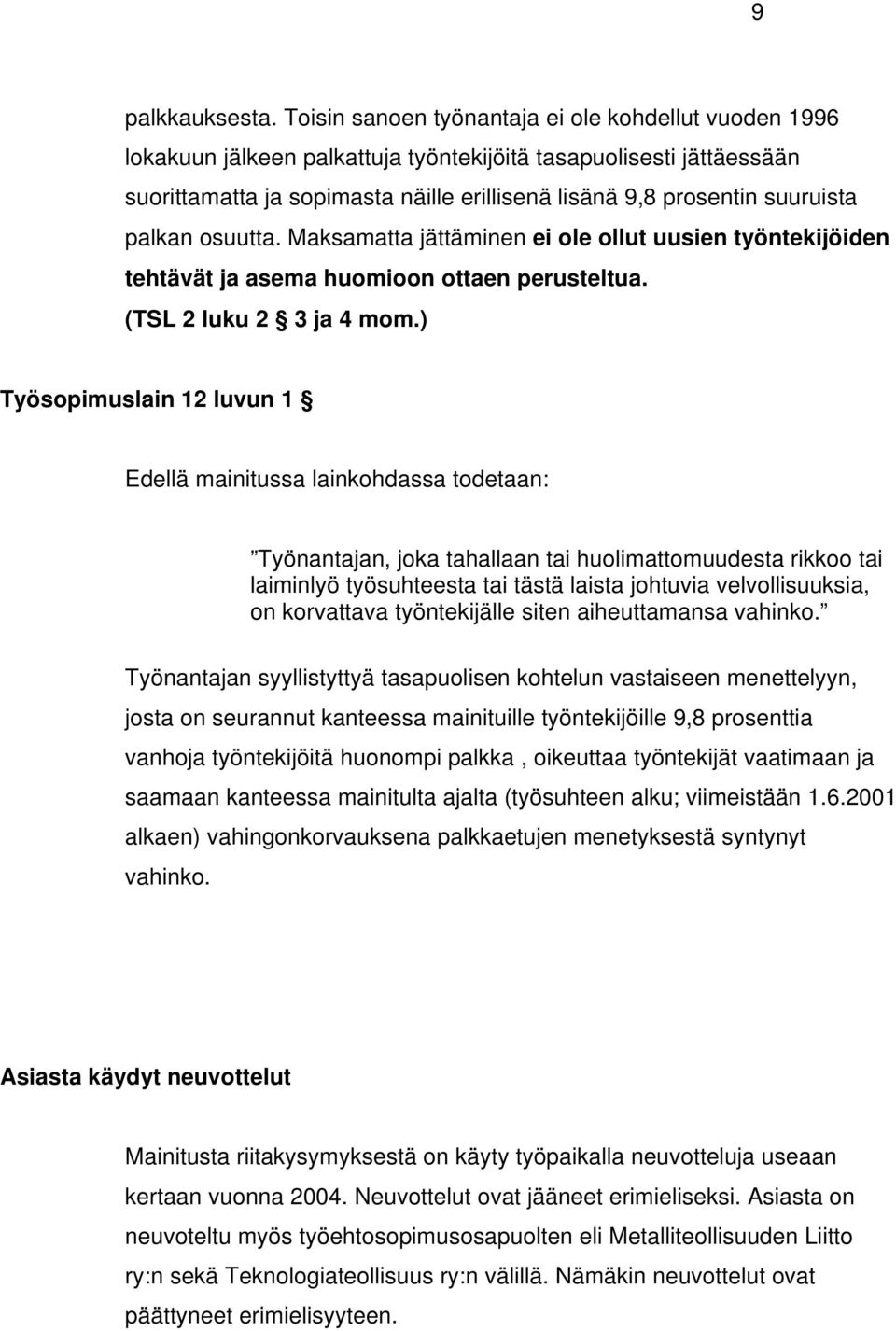 palkan osuutta. Maksamatta jättäminen ei ole ollut uusien työntekijöiden tehtävät ja asema huomioon ottaen perusteltua. (TSL 2 luku 2 3 ja 4 mom.