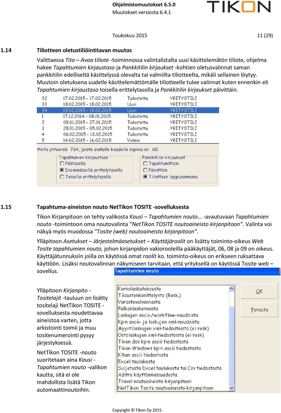 Muutoin oletuksena uudelle käsittelemättömälle tiliotteelle tulee valinnat kuten ennenkin eli Tapahtumien kirjaustaso toisella erittelytasolla ja Pankkitilin kirjaukset päivittäin. 1.