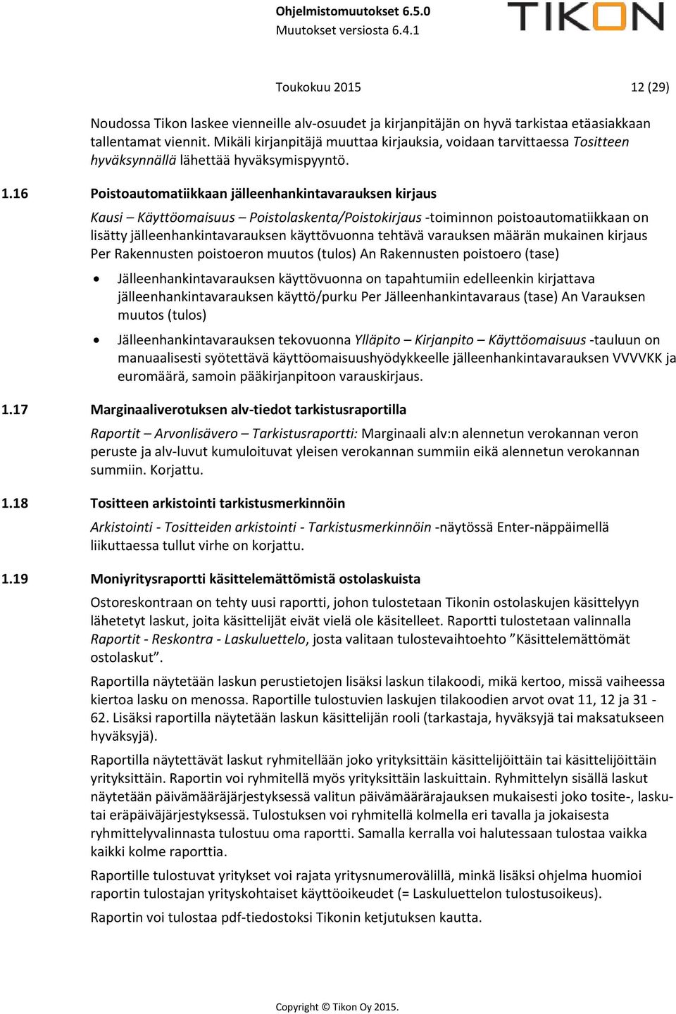 16 Poistoautomatiikkaan jälleenhankintavarauksen kirjaus Kausi Käyttöomaisuus Poistolaskenta/Poistokirjaus -toiminnon poistoautomatiikkaan on lisätty jälleenhankintavarauksen käyttövuonna tehtävä