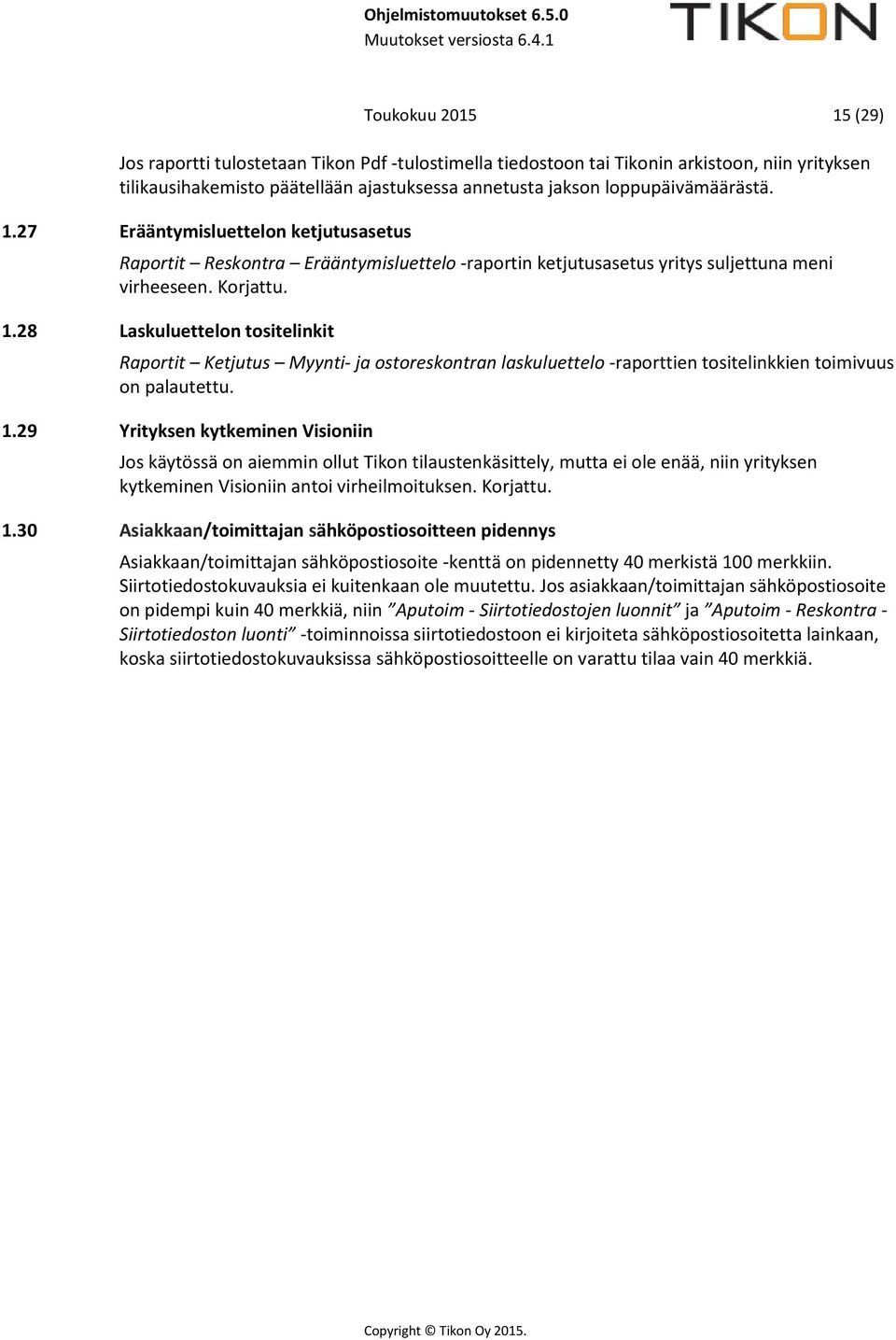 28 Laskuluettelon tositelinkit Raportit Ketjutus Myynti- ja ostoreskontran laskuluettelo -raporttien tositelinkkien toimivuus on palautettu. 1.