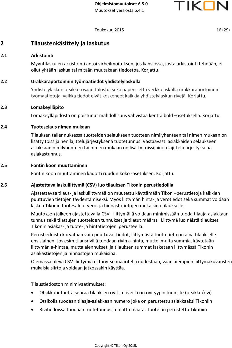 15 16 (29) Myyntilaskujen arkistointi antoi virheilmoituksen, jos kansiossa, josta arkistointi tehdään, ei ollut yhtään laskua tai mitään muutakaan tiedostoa. Korjattu. 2.