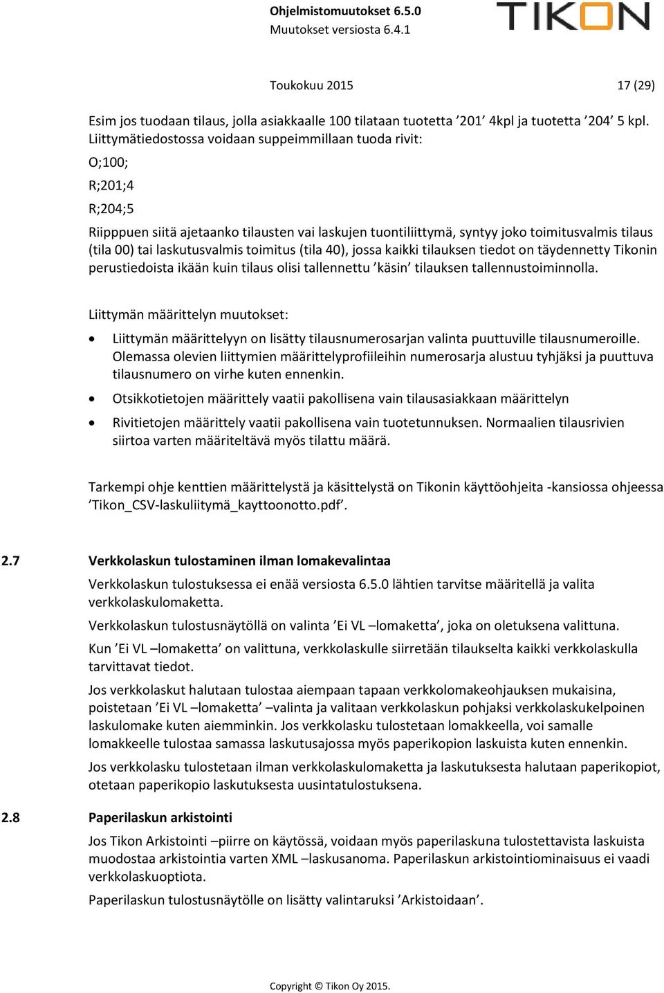 laskutusvalmis toimitus (tila 40), jossa kaikki tilauksen tiedot on täydennetty Tikonin perustiedoista ikään kuin tilaus olisi tallennettu käsin tilauksen tallennustoiminnolla.