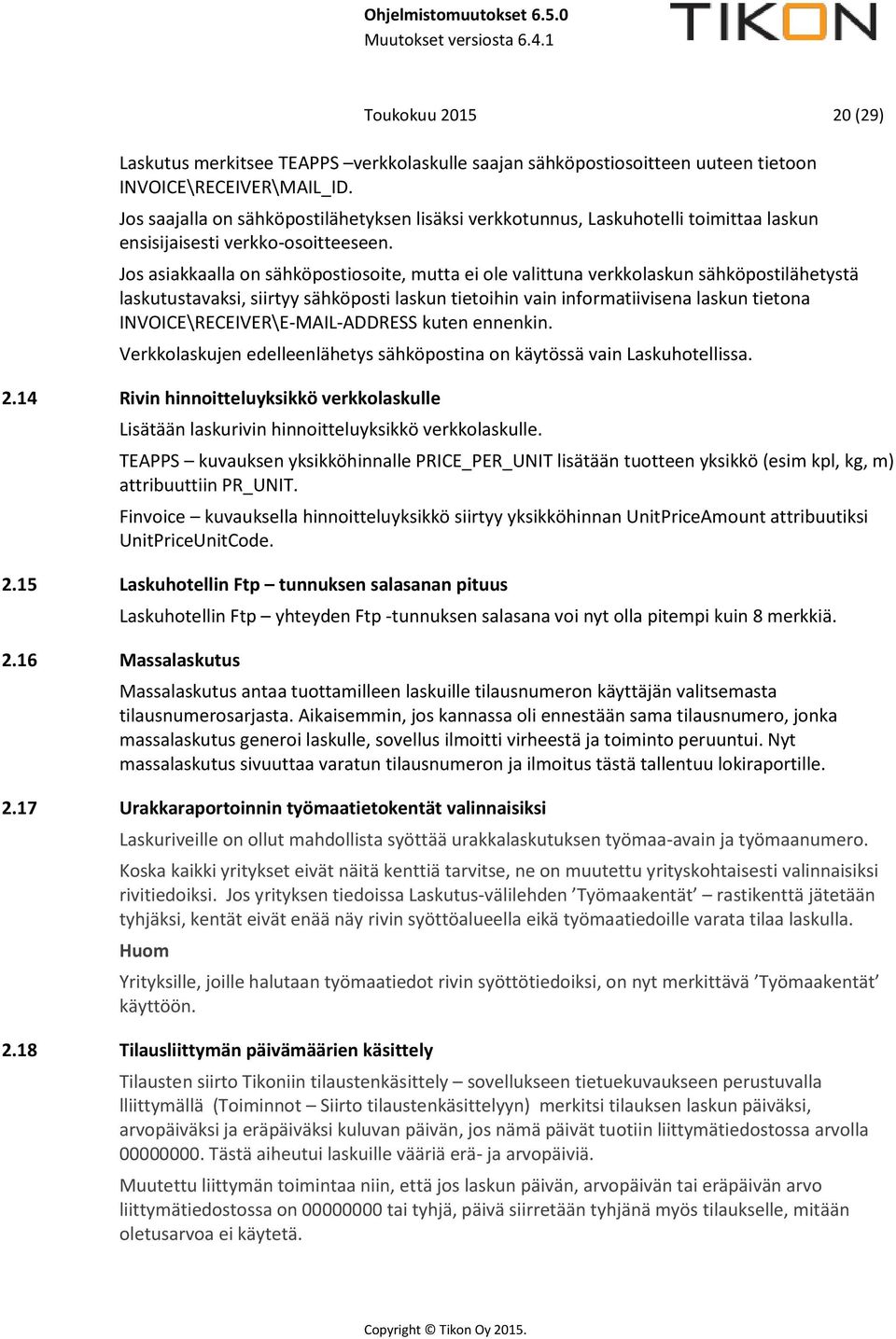 Jos asiakkaalla on sähköpostiosoite, mutta ei ole valittuna verkkolaskun sähköpostilähetystä laskutustavaksi, siirtyy sähköposti laskun tietoihin vain informatiivisena laskun tietona