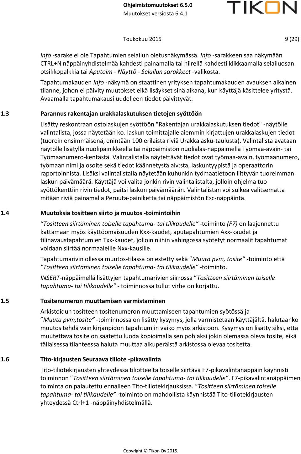 Tapahtumakauden Info -näkymä on staattinen yrityksen tapahtumakauden avauksen aikainen tilanne, johon ei päivity muutokset eikä lisäykset sinä aikana, kun käyttäjä käsittelee yritystä.
