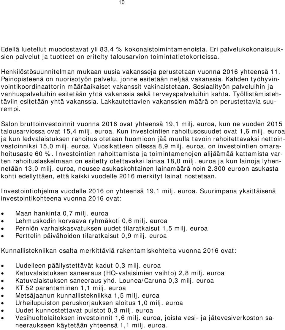 Kahden työhyvinvointikoordinaattorin määräaikaiset vakanssit vakinaistetaan. Sosiaalityön palveluihin ja vanhuspalveluihin esitetään yhtä vakanssia sekä terveyspalveluihin kahta.