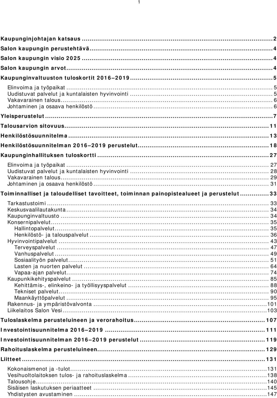 .. 13 Henkilöstösuunnitelman 2016 2019 perustelut... 18 Kaupunginhallituksen tuloskortti... 27 Elinvoima ja työpaikat... 27 Uudistuvat palvelut ja kuntalaisten hyvinvointi... 28 Vakavarainen talous.