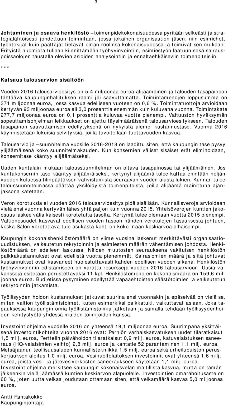 Erityistä huomiota tullaan kiinnittämään työhyvinvointiin, esimiestyön laatuun sekä sairauspoissaolojen taustalla olevien asioiden analysointiin ja ennaltaehkäiseviin toimenpiteisiin.