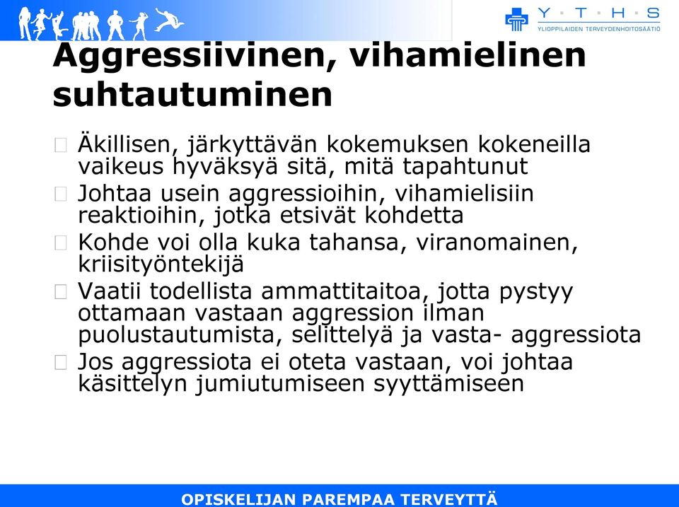 viranomainen, kriisityöntekijä Vaatii todellista ammattitaitoa, jotta pystyy ottamaan vastaan aggression ilman