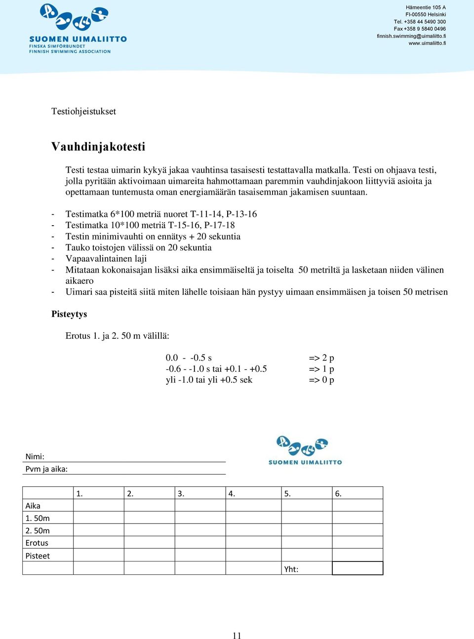 - Testimatka 6*100 metriä nuoret T-11-14, P-13-16 - Testimatka 10*100 metriä T-15-16, P-17-18 - Testin minimivauhti on ennätys + 20 sekuntia - Tauko toistojen välissä on 20 sekuntia -