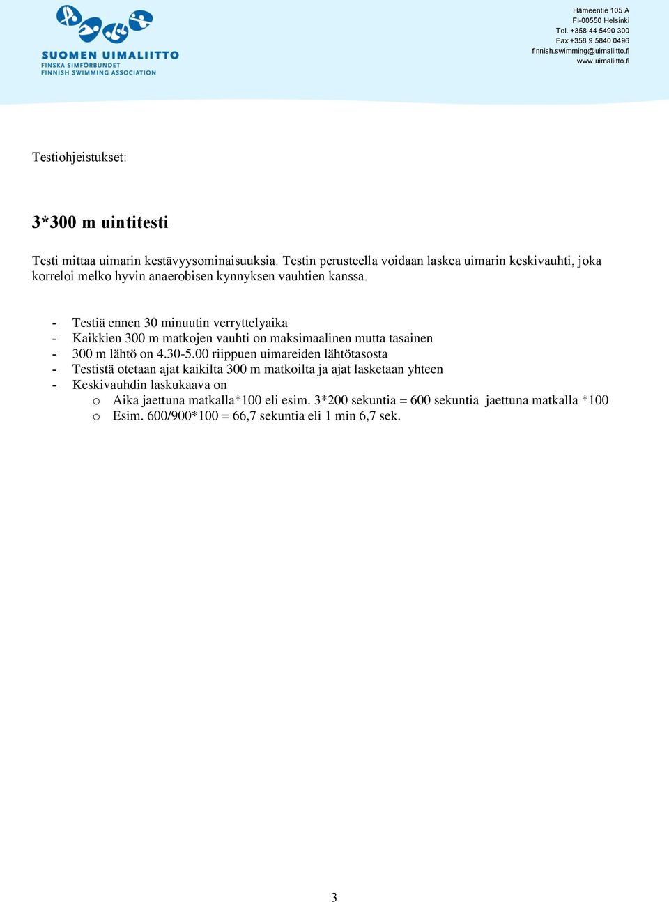 - Testiä ennen 30 minuutin verryttelyaika - Kaikkien 300 m matkojen vauhti on maksimaalinen mutta tasainen - 300 m lähtö on 4.30-5.