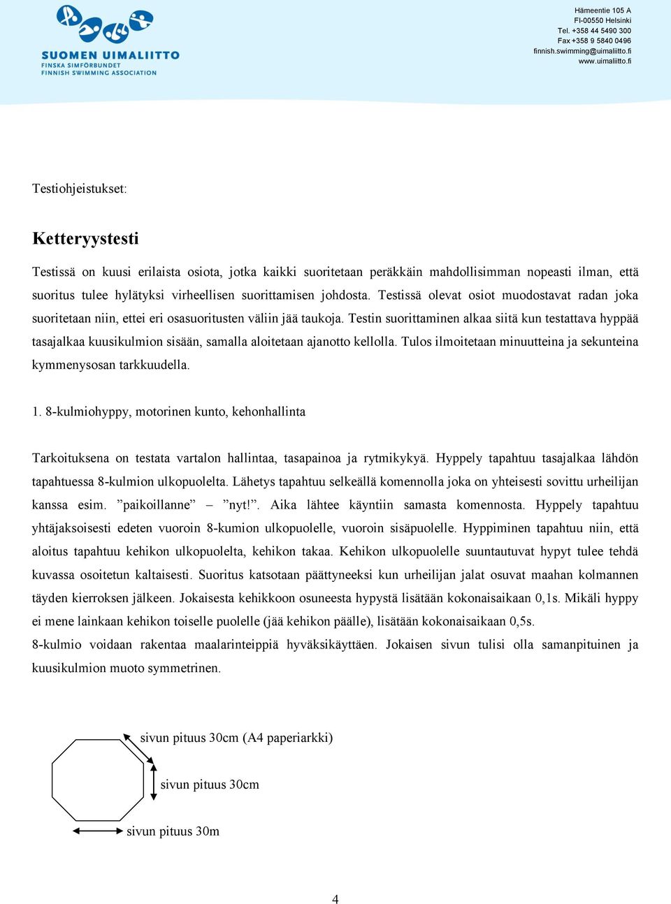 Testin suorittaminen alkaa siitä kun testattava hyppää tasajalkaa kuusikulmion sisään, samalla aloitetaan ajanotto kellolla. Tulos ilmoitetaan minuutteina ja sekunteina kymmenysosan tarkkuudella. 1.