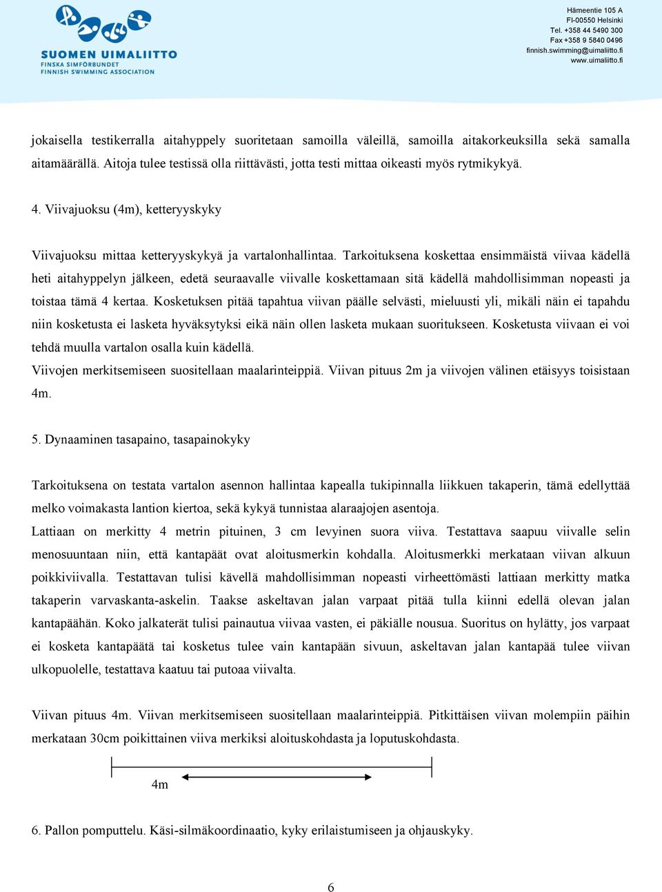 Tarkoituksena koskettaa ensimmäistä viivaa kädellä heti aitahyppelyn jälkeen, edetä seuraavalle viivalle koskettamaan sitä kädellä mahdollisimman nopeasti ja toistaa tämä 4 kertaa.