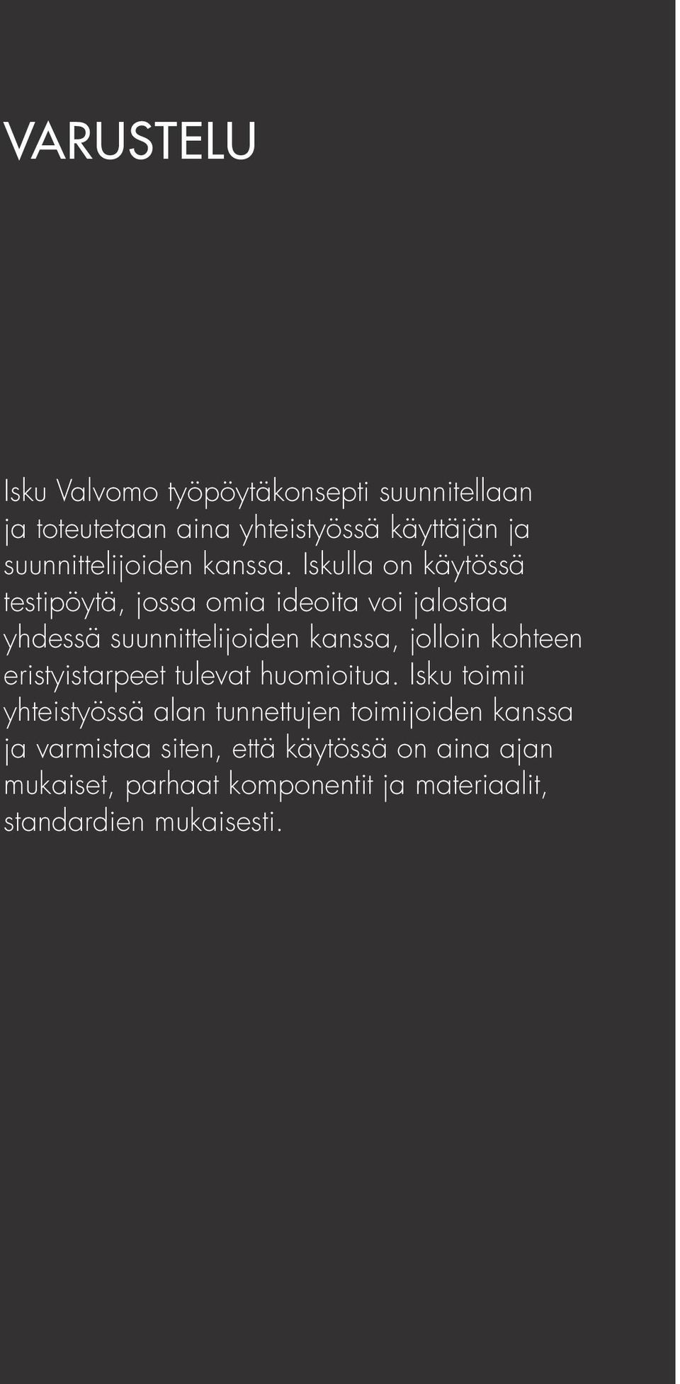 Iskulla on käytössä testipöytä, jossa omia ideoita voi jalostaa yhdessä suunnittelijoiden kanssa, jolloin kohteen