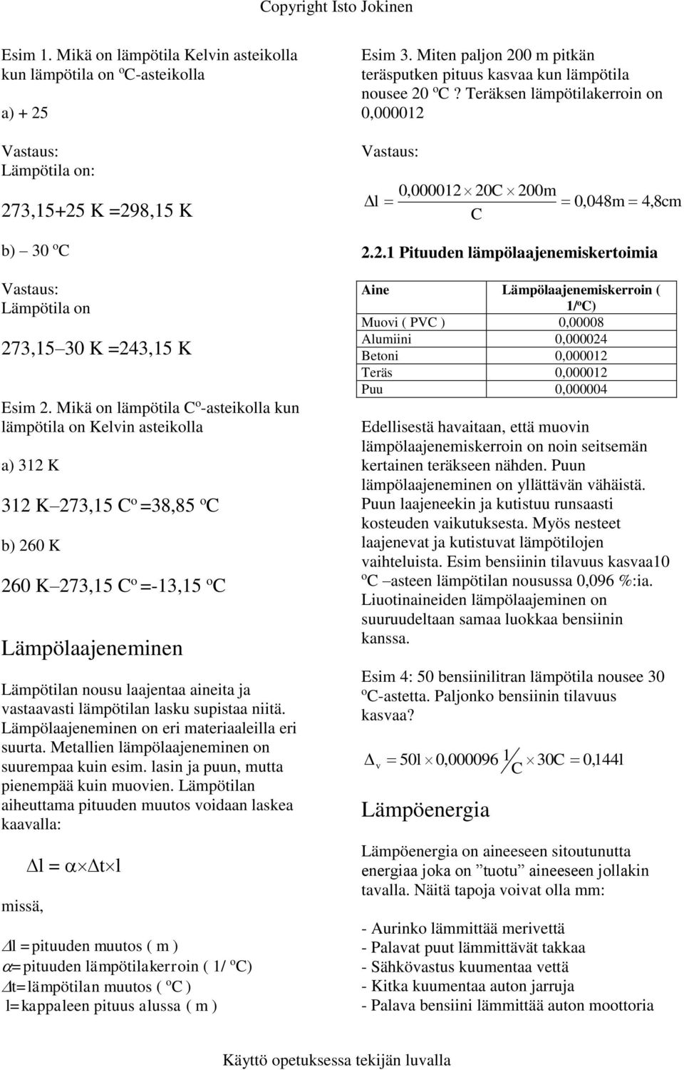 lämpötilan lasku supistaa niitä. Lämpölaajeneminen n eri materiaaleilla eri suurta. Metallien lämpölaajeneminen n suurempaa kuin esim. lasin ja puun, mutta pienempää kuin muvien.