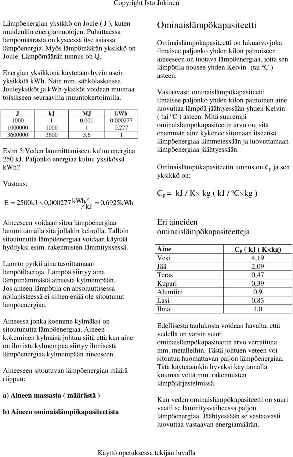 J kj MJ kwh 1000 1 0,001 0,000277 1000000 1000 1 0,277 3600000 3600 3,6 1 Esim 5:Veden lämmittämiseen kuluu energiaa 250 kj. Paljnk energiaa kuluu yksikössä kwh?