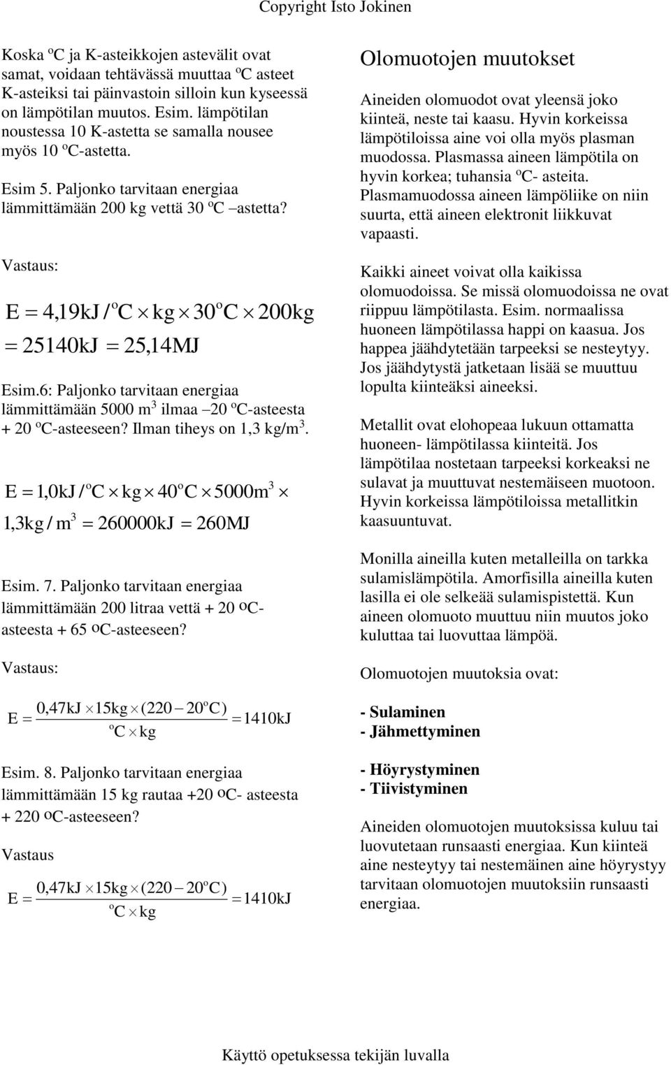 6: Paljnk tarvitaan energiaa lämmittämään 5000 m 3 ilmaa 20 C-asteesta + 20 C-asteeseen? Ilman tiheys n 1,3 kg/m 3. E 1,0kJ/ 1,3kg/ m 3 C kg 40 C 5000m 260000kJ 260MJ Esim. 7.