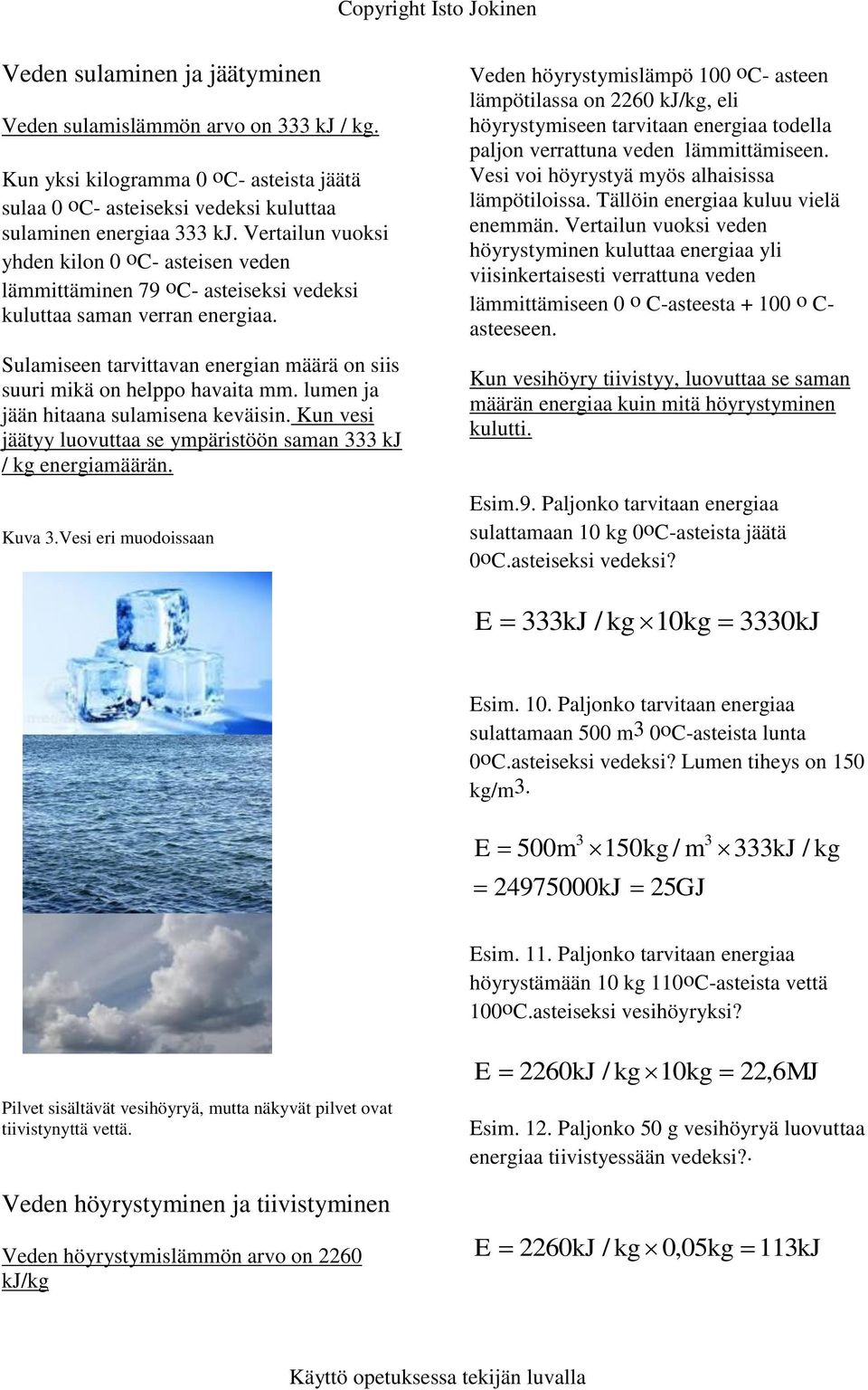 lumen ja jään hitaana sulamisena keväisin. Kun vesi jäätyy luvuttaa se ympäristöön saman 333 kj / kg energiamäärän. Kuva 3.