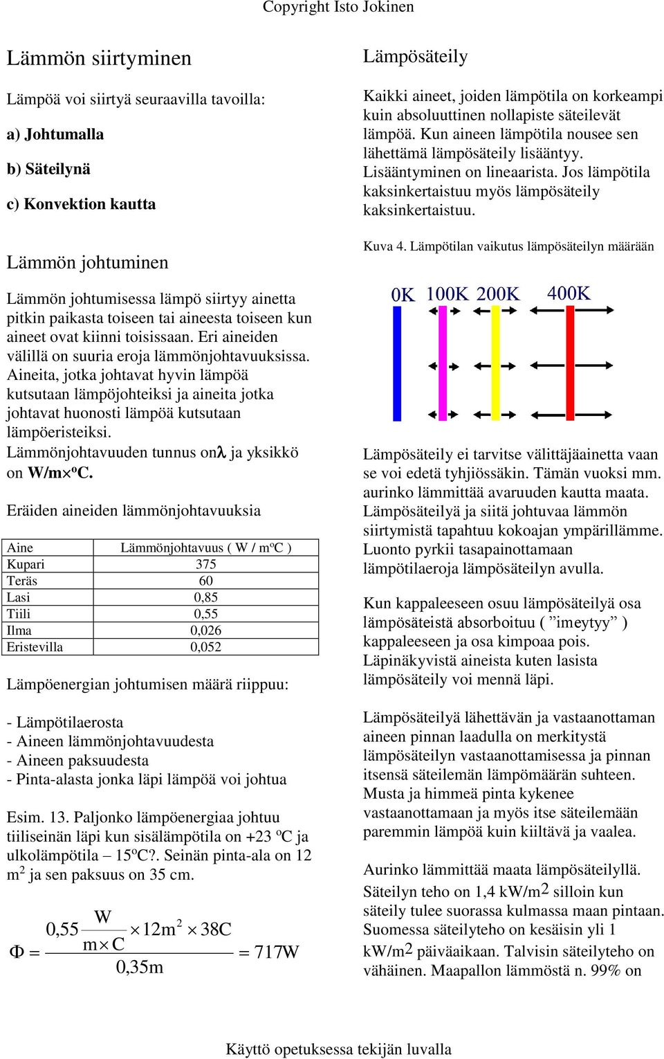 Aineita, jtka jhtavat hyvin lämpöä kutsutaan lämpöjhteiksi ja aineita jtka jhtavat hunsti lämpöä kutsutaan lämpöeristeiksi. Lämmönjhtavuuden tunnus n ja yksikkö n W/m C.