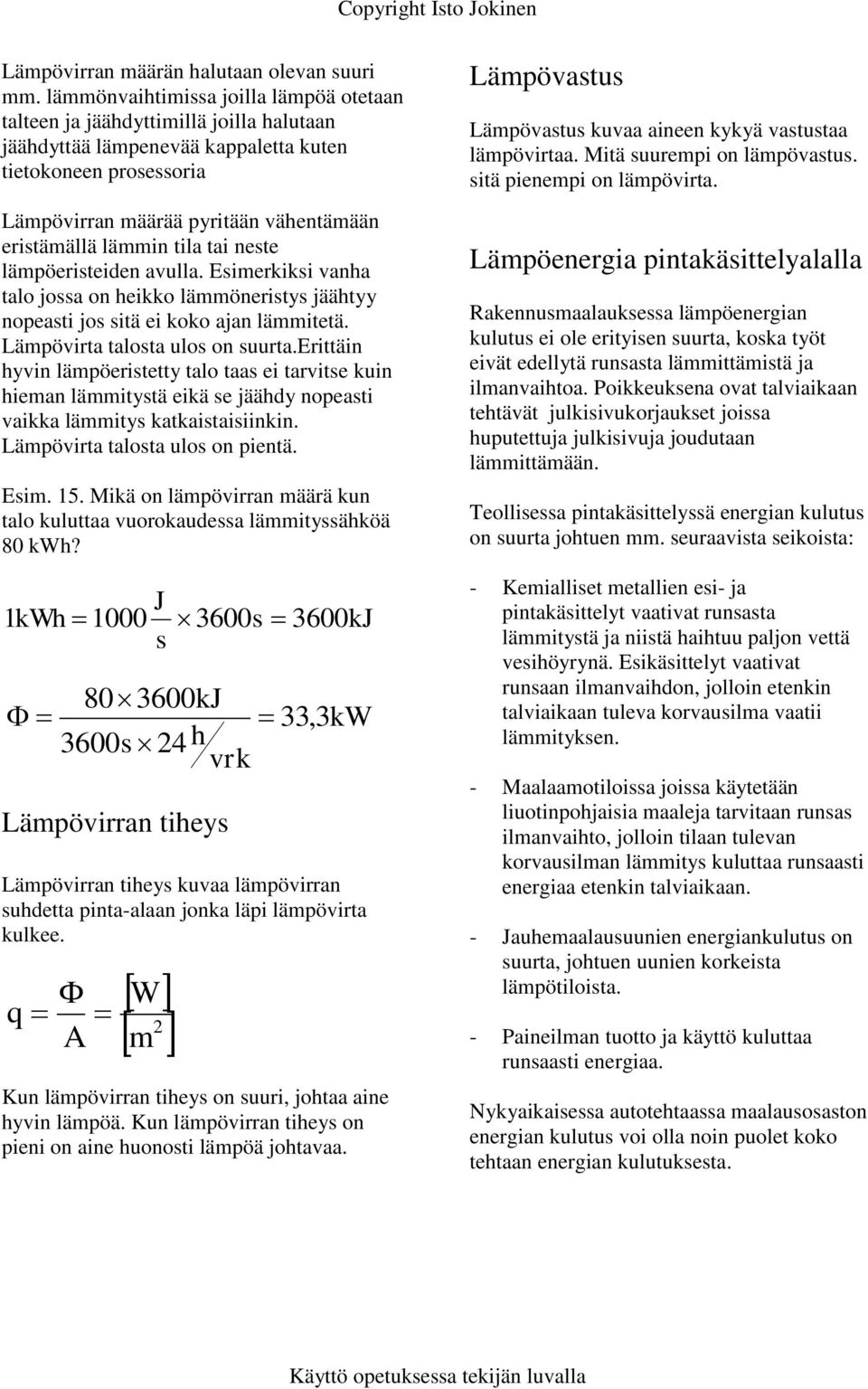 tila tai neste lämpöeristeiden avulla. Esimerkiksi vanha tal jssa n heikk lämmöneristys jäähtyy npeasti js sitä ei kk ajan lämmitetä. Lämpövirta talsta uls n suurta.