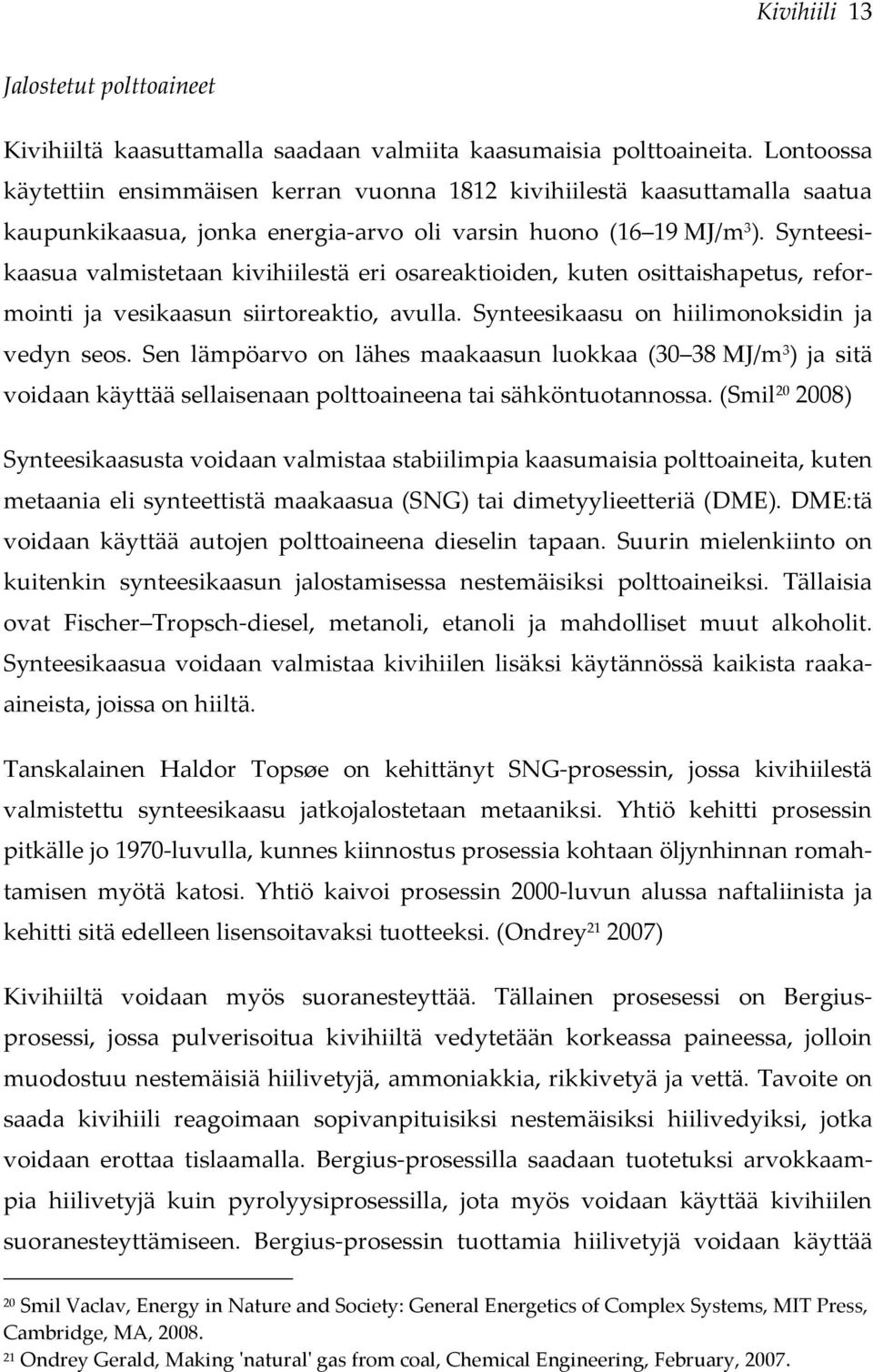 Synteesikaasua valmistetaan kivihiilestä eri osareaktioiden, kuten osittaishapetus, reformointi ja vesikaasun siirtoreaktio, avulla. Synteesikaasu on hiilimonoksidin ja vedyn seos.