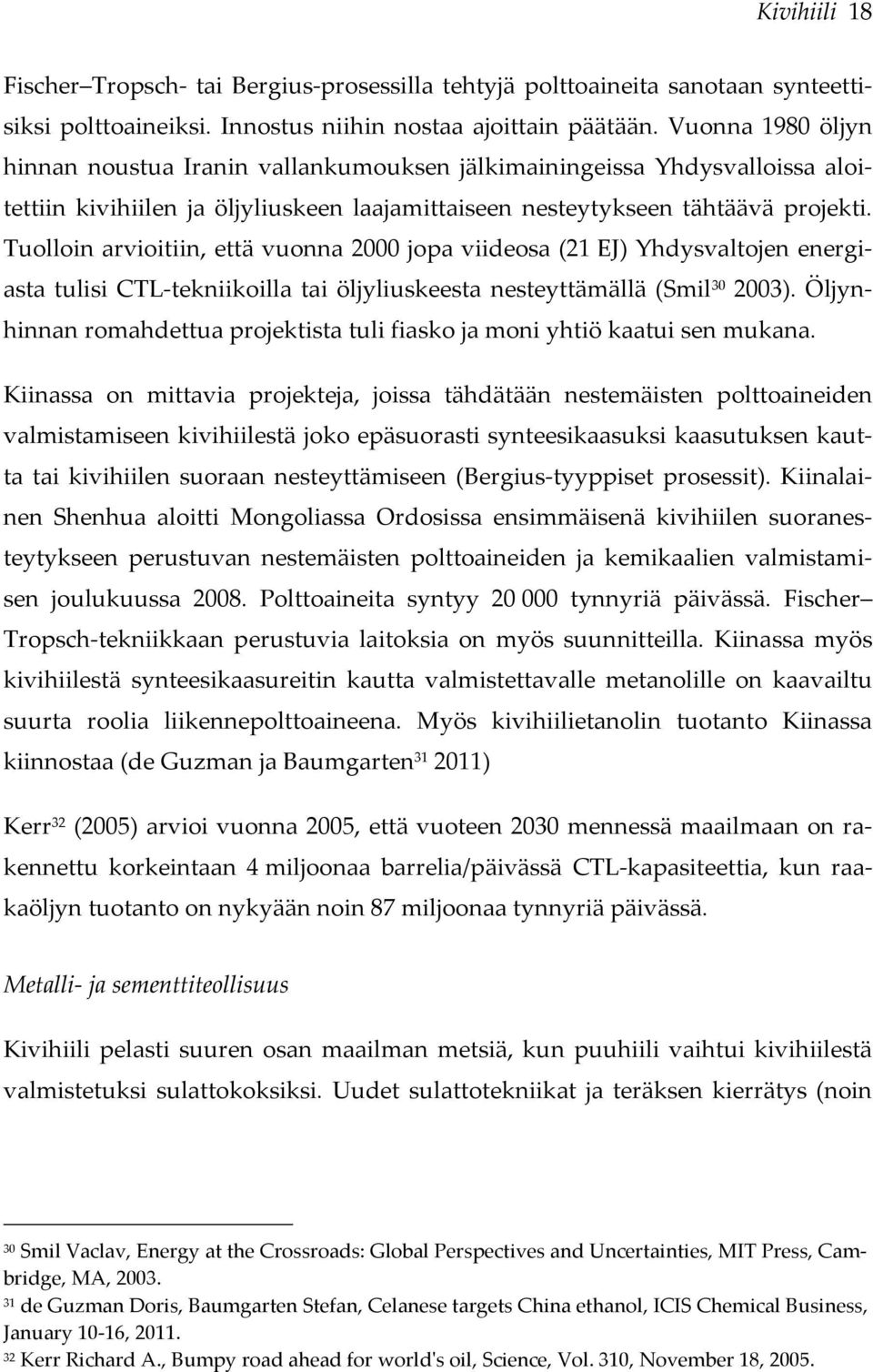 Tuolloin arvioitiin, että vuonna 2000 jopa viideosa (21 EJ) Yhdysvaltojen energiasta tulisi CTL-tekniikoilla tai öljyliuskeesta nesteyttämällä (Smil 30 2003).