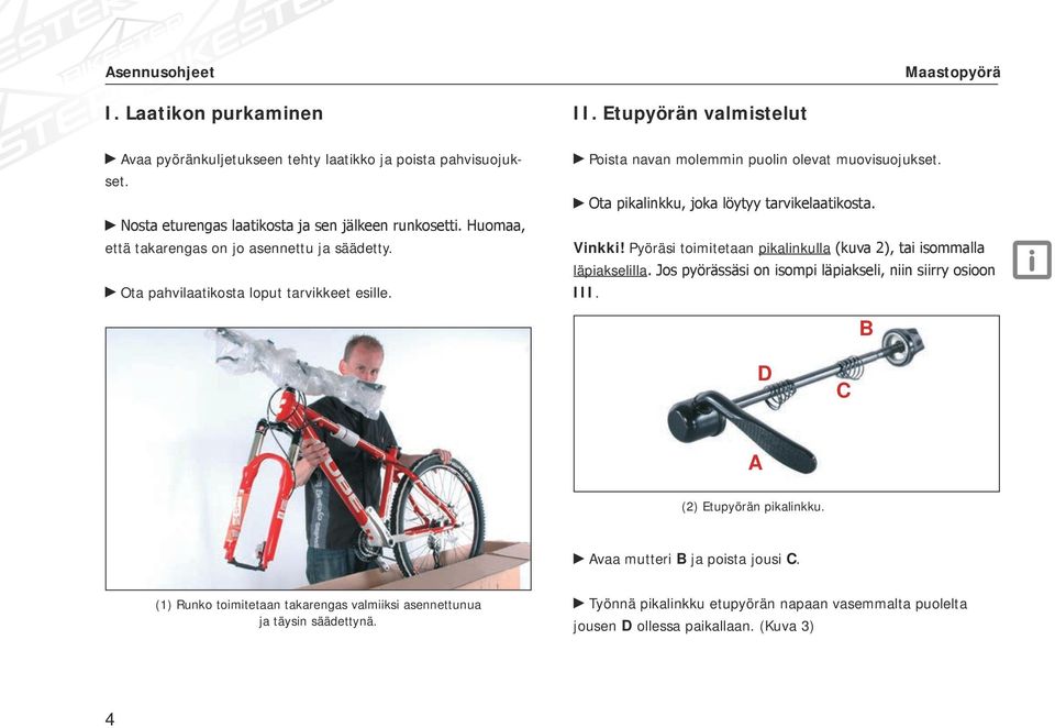 Ota pikalinkku, joka löytyy tarvikelaatikosta. Vinkki! Pyöräsi toimitetaan pikalinkulla (kuva 2), tai isommalla läpiakselilla. Jos pyörässäsi on isompi läpiakseli, niin siirry osioon III.