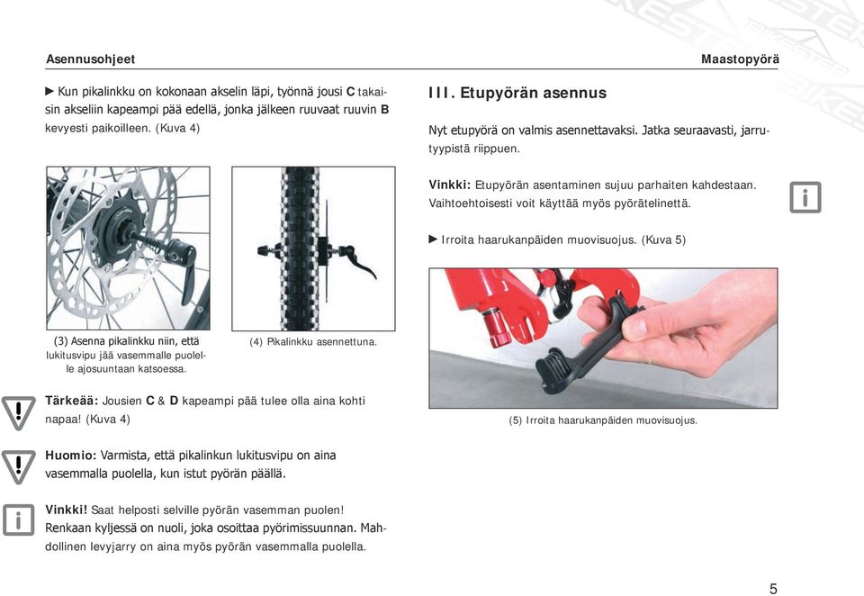 Vaihtoehtoisesti voit käyttää myös pyörätelinettä. Irroita haarukanpäiden muovisuojus. (Kuva 5) (3) Asenna pikalinkku niin, että lukitusvipu jää vasemmalle puolelle ajosuuntaan katsoessa.